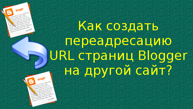 Как создать переадресацию URL страниц Blogger на другой сайт?