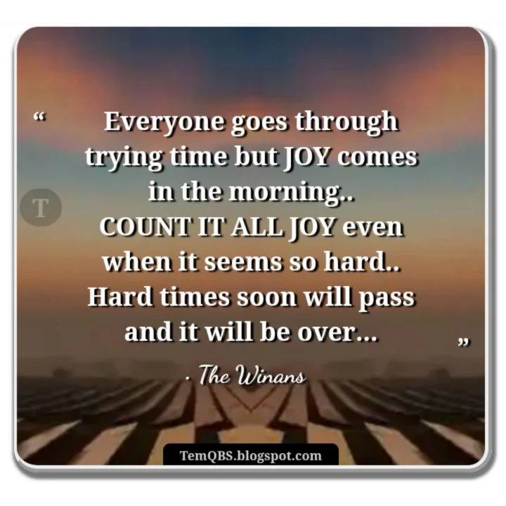 Everyone goes through trying time but joy comes in the morning.. Count it all joy even when it seems so hard - The Winans' Lyrical Quote: Motivation