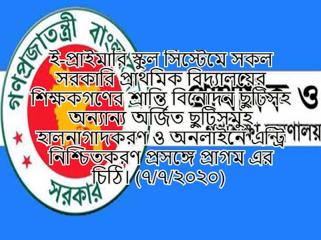  ই-প্রাইমারি স্কুল সিস্টেমে সকল সরকারি প্রাথমিক বিদ্যালয়ের শিক্ষকগণের শ্রান্তি বিনোদন ছুটিসহ অন্যান্য অর্জিত ছুটিসমুহ হালনাগাদকরণ ও অনলাইনে এন্ট্রি নিশ্চিতকরণ প্রসঙ্গে প্রাগম এর চিঠি। (৭/৭/২০২০) 