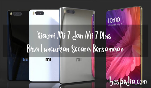 Xiaomi Mi 7 Dan Mi 7 Plus Diluncurkan Secara Bersamaan