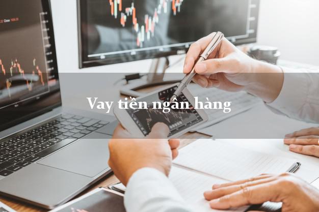 Top 11+ Vay tiền ngân hàng lãi suất thấp nhất