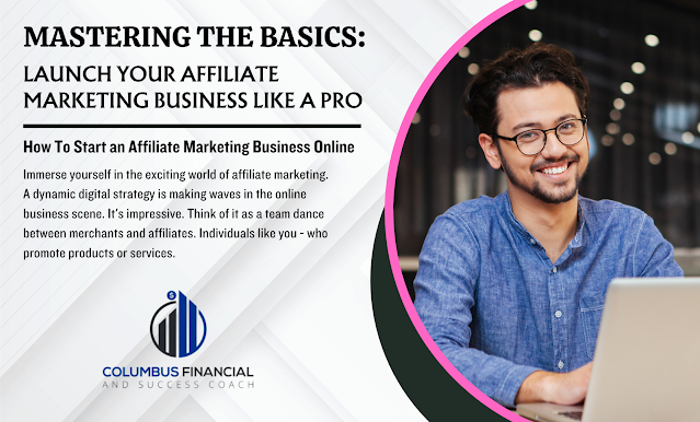 Mastering the Basics: Launch Your Affiliate Marketing Business Like a Pro