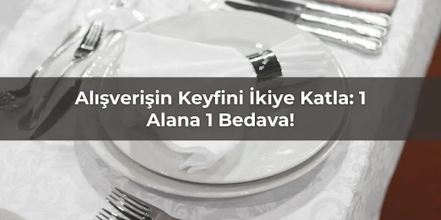 Alışverişin Keyfini İkiye Katla: 1 Alana 1 Bedava!