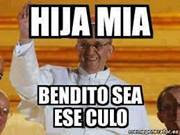 "Papa Francisco" hija mia bendito sea ese culo