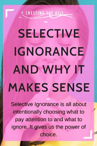 Selective Ignorance is all about intentionally choosing what to pay attention to and what to ignore. It gives us the power of choice.