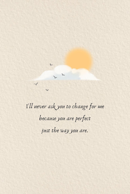 Love Quotes Cards Design 29-5 I'll never ask you to change for me because you are perfect just the way you are.