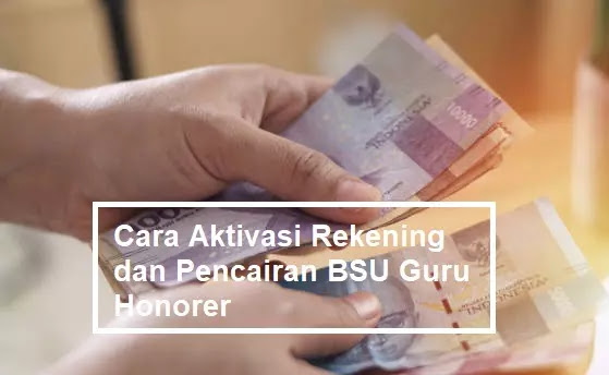 Cara Aktivasi Rekening dan Pencairan BSU Guru Non PNS