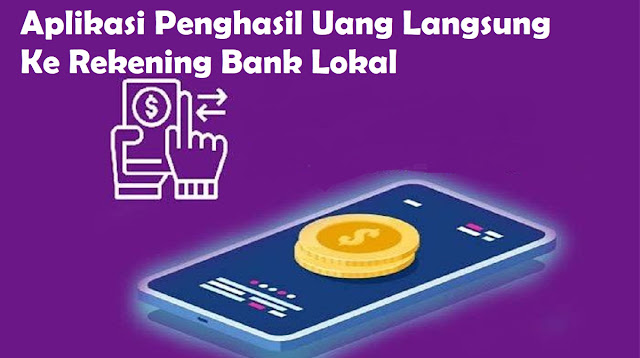 Aplikasi Penghasil Uang Langsung Ke Rekening Bank Lokal