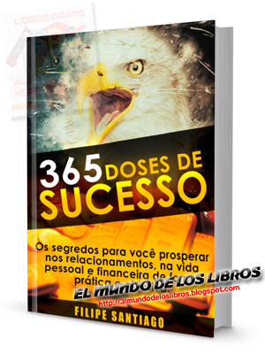 PDF-365 Doses de Sucesso, aprenda os conceitos aplicados de Especialistas para tornar a sua vida bem Sucedida - Filipe Santiago - Edición 2016 - 64 páginas - 1 MB