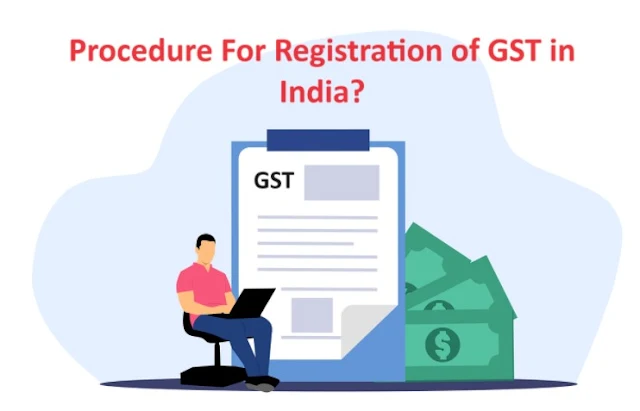 GST रजिस्ट्रेशन ऑनलाइन, What Is The Procedure For Registration of GST in India?