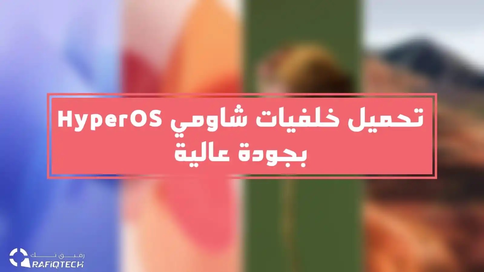 الان يمكنك تحميل خلفيات HyperOS واجهة MIUI الجديدة بجودة عالية