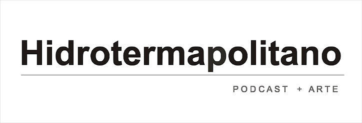 "HIDROTERMAPOLITANO" Podcast + Arte