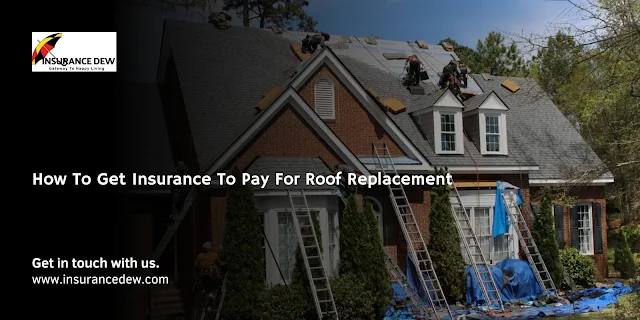 How To Get Insurance To Pay For Roof Replacement