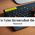 How To Take Screenshot On PC By Keyboard?
