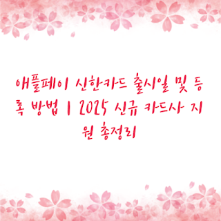 애플페이 신한카드 출시일 및 등록 방법｜2025 신규 카드사 지원 총정리