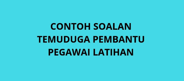 Contoh Soalan Temuduga Pembantu Pegawai Latihan E19 (2021)