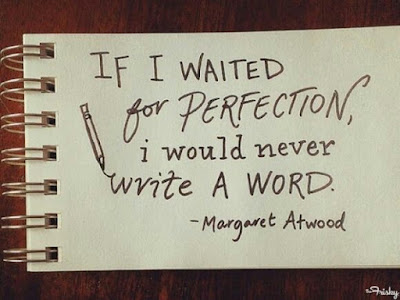 if I waited for perfection I would never write a word - Margaret Atwood