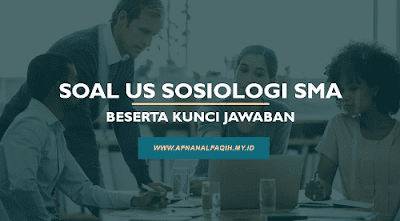 Soal US Sosiologi SMA Beserta Kunci Jawaban Lengkap Terbaru 2023