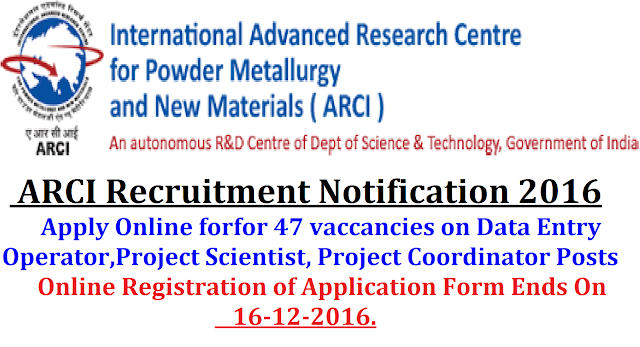 ARCI (International Advanced Research Centre for Powder Metallurgy & New Materials) Recruitment Notification 2016, 47 Data Entry Operator, Project Scientist, Project Coordinator Post Apply Online| apply online at www.arci.res.in. for ARCI Recruitment 2016 Notification for 47 vaccancies on Data Entry Operator,Project Scientist, Project Coordinator Posts | ARCI Recruitment Notification 2016| International Advanced Research Centre for Powder Metallurgy & New Materials ARCI Recruitment Notification 2016/2016/11/arci-international-advanced-research-centre-for-power-metallurgy-new-materials-recruitment-notification-apply-online.html