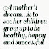 A mother's dream...is to see her children grow up to be healthy, happy and successful 