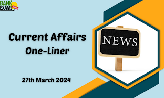 Current Affairs One - Liner : 27th March 2024