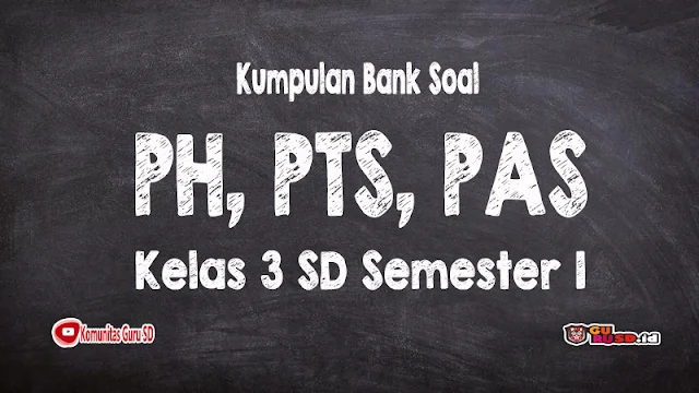 Kumpulan Bank Soal: PH, PTS, PAS Kelas 3 SD Semester 1