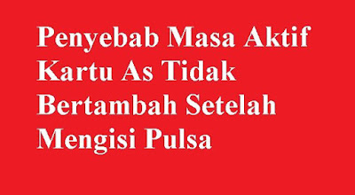 Penyebab-Masa-Aktif-Kartu-As-Tidak-Bertambah-Setelah-Mengisi-Pulsa