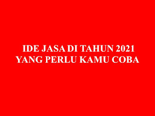 IDE JASA DI TAHUN 2021 YANG PERLU KAMU COBA