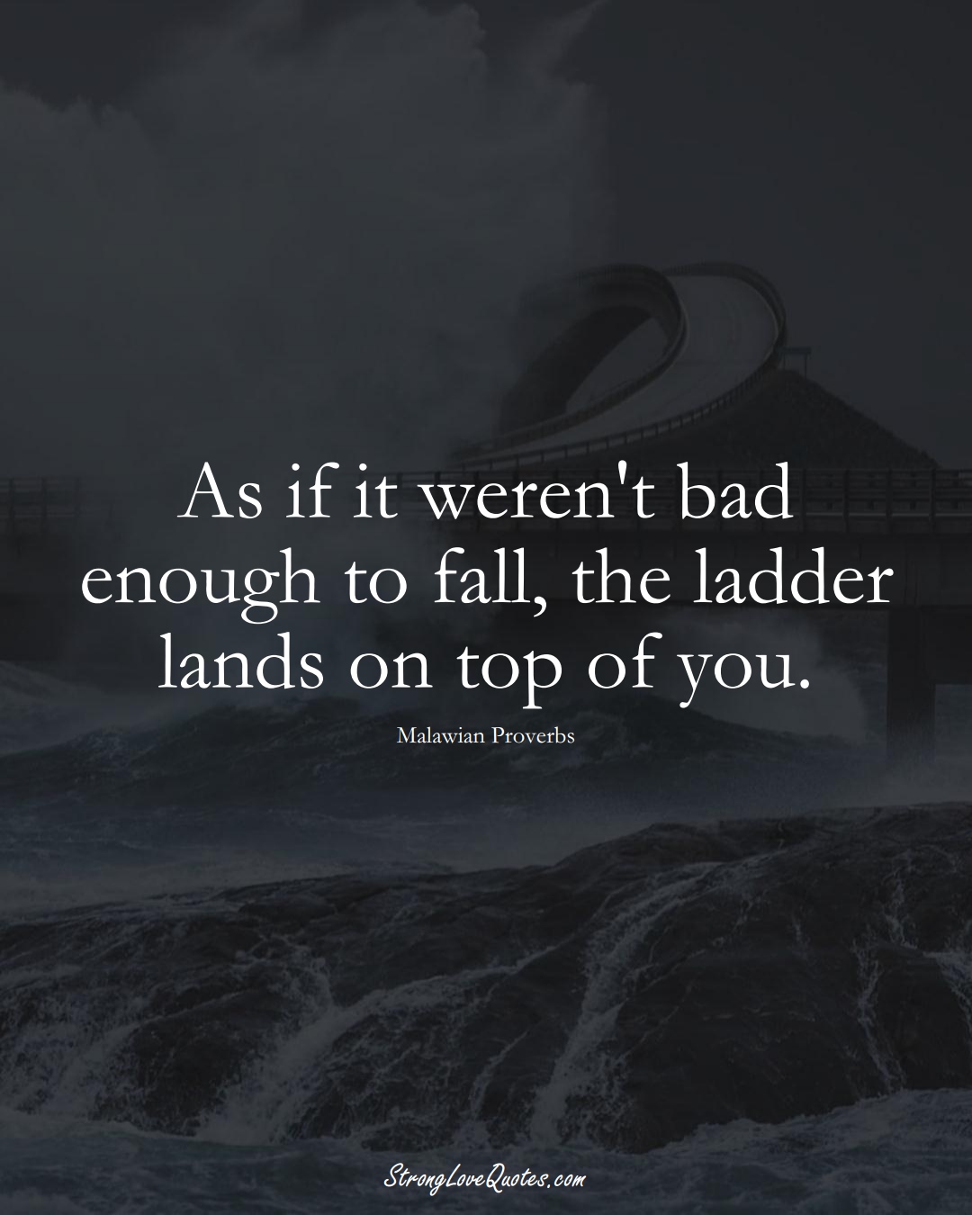 As if it weren't bad enough to fall, the ladder lands on top of you. (Malawian Sayings);  #AfricanSayings