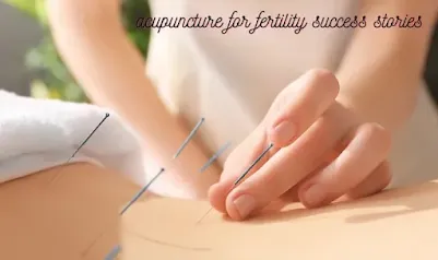 Acupuncture for fertility success stories of Women