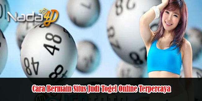 Cara Bermain Situs Judi Togel Online Terpercaya