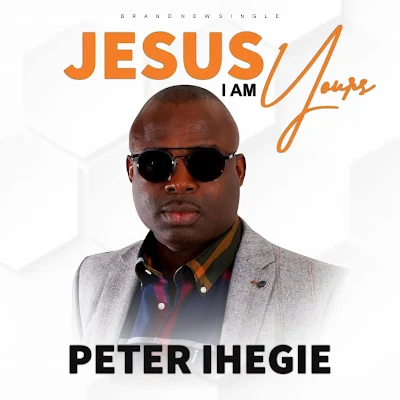 Jesus I Am Yours -  Peter Ihegie