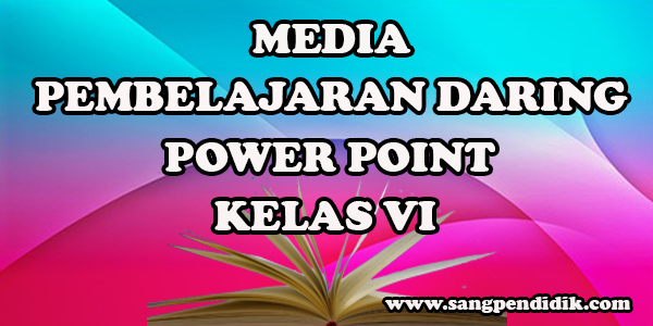 MEDIA PEMBELAJARAN DARING POWER POINT KELAS VI SD Sang 
