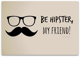 be hipster, my friend! Moustache and glasses!