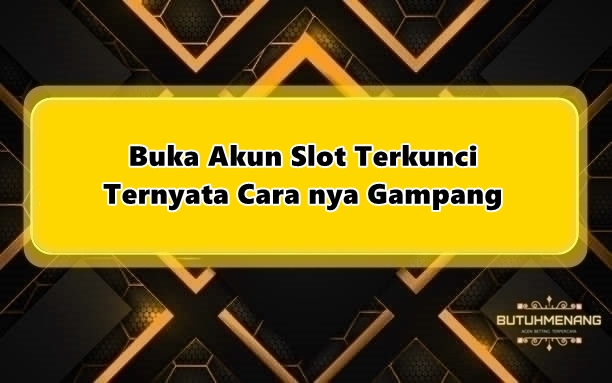 Buka Akun Slot Terkunci Ternyata Cara nya Gampang