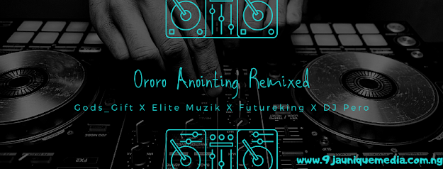 Download Music:- Dj pero x Godsgift ft Elite muzik x Futureking_-_Ororo Anointing Remixed 