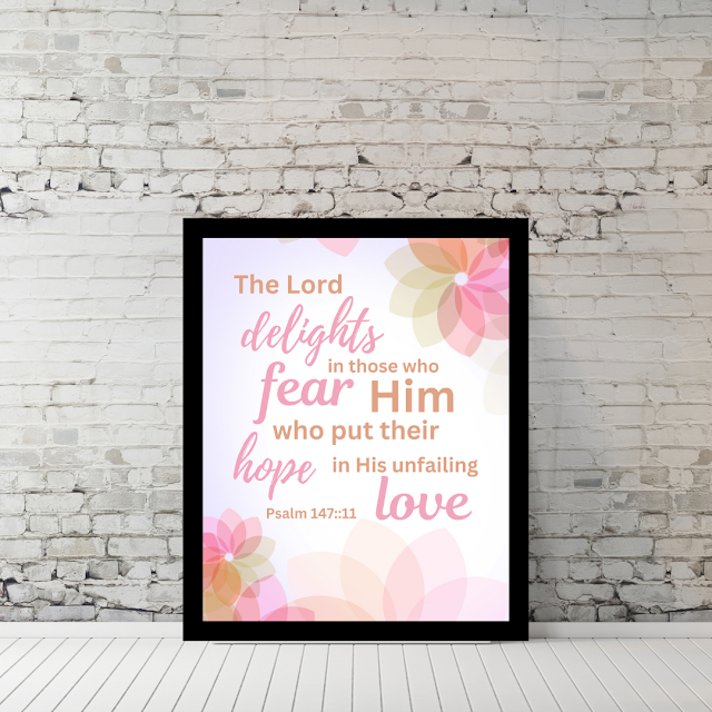 Floral Scripture Print, The Lord delights in those who fear Him, who put their hope in His unfailing love. Psalm 147:11