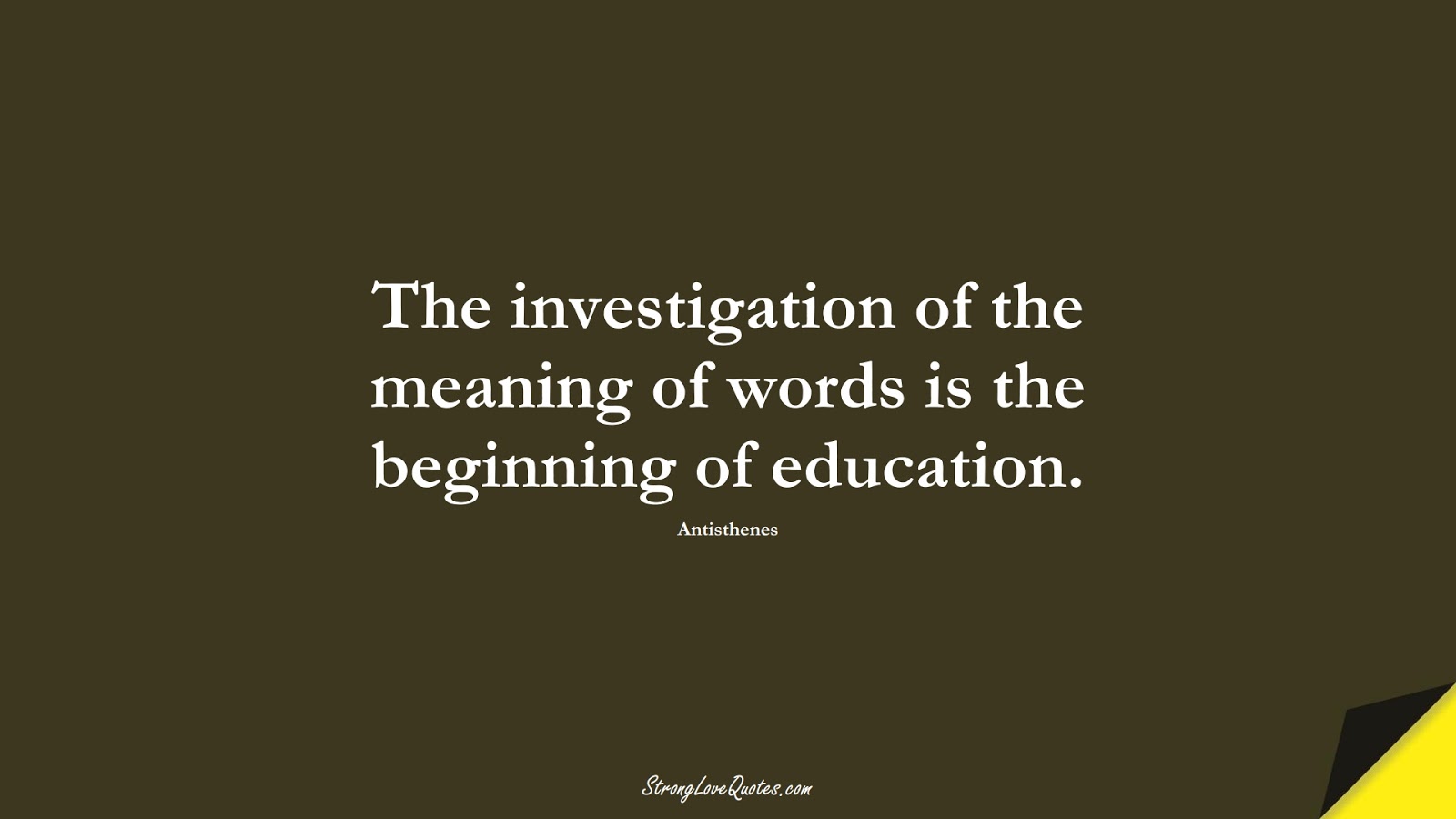 The investigation of the meaning of words is the beginning of education. (Antisthenes);  #EducationQuotes