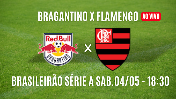 ASSISTIR BRAGANTINO X FLAMENGO AO VIVO BRASILEIRÃO SÉRIE A SAB, 04/05 - 18:30