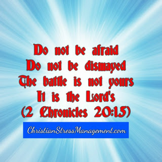 Do not be afraid. Do not be dismayed. The battle is not yours. It is the Lord's.(2 Chronicles 20:15) 