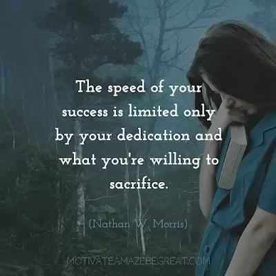 Financial Freedom Quotes: "The speed of your success is limited only by your dedication and what you're willing to sacrifice." - Nathan W. Morris