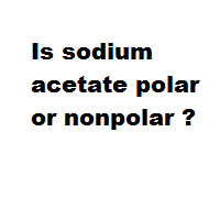 Is sodium acetate polar or nonpolar ?