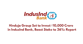 Hinduja Group Set to Invest ₹10,000 Crore in IndusInd Bank, Boost Stake to 26%