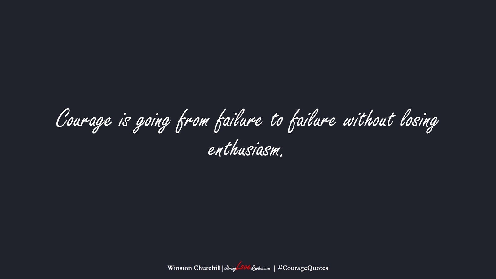 Courage is going from failure to failure without losing enthusiasm. (Winston Churchill);  #CourageQuotes