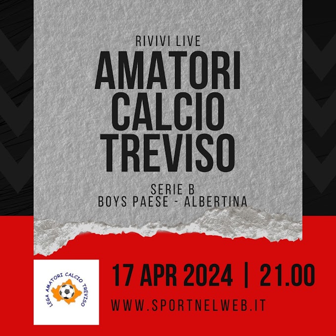 AMATORI TREVISO LIVE: Serie B BOYS PAESE - ALBERTINA (17.04.2024)