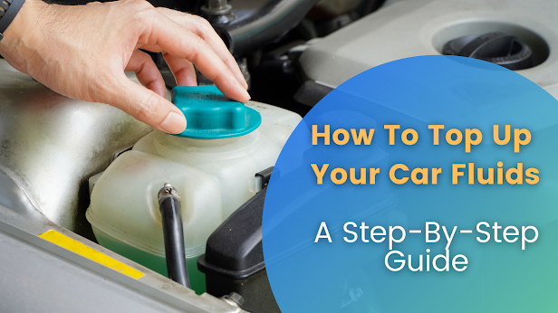 How To Top Up Your Car Fluids: A Step-By-Step Guide