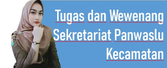 Tugas Wewenang Sekretariat Panwaslu Kecamatan Pemilu 2024 - Awasi pemilu berdasarkan peraturan perundang-undangan yang mengatur Pemilu