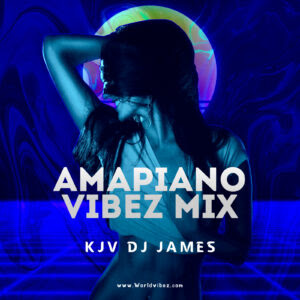 MIXTAPE: Kjv Dj James - Amapiano Vibez Mix