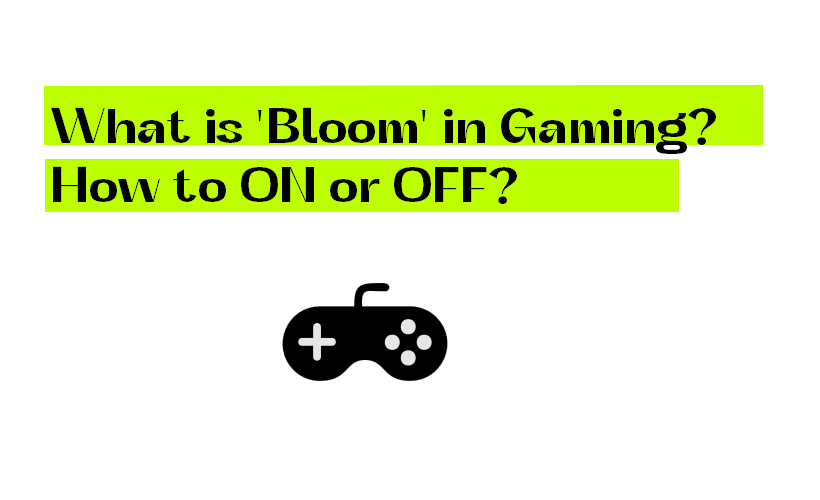 What is 'Bloom' in Gaming? How to ON or OFF?