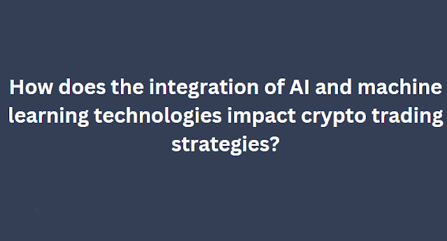How does the integration of AI and machine learning technologies impact crypto trading strategies?